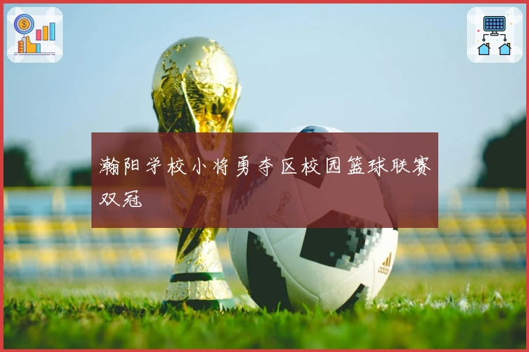 瀚阳学校小将勇夺区校园篮球联赛双冠