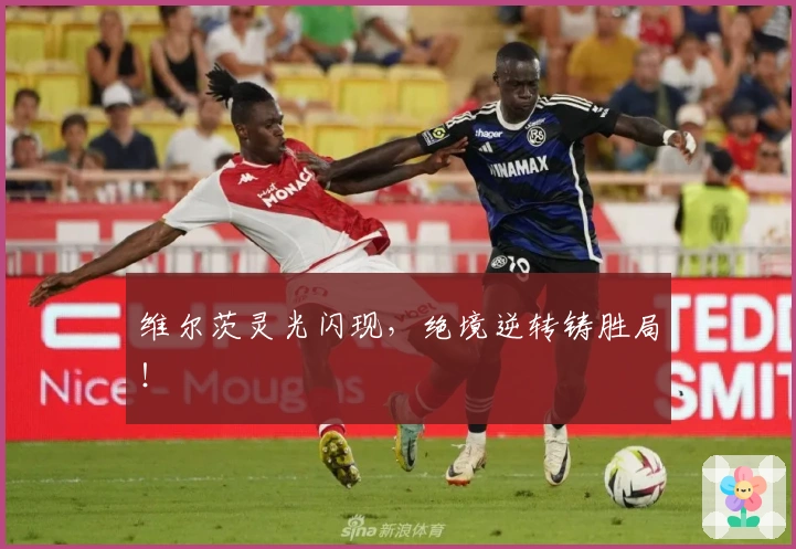 维尔茨灵光闪现，绝境逆转铸胜局！