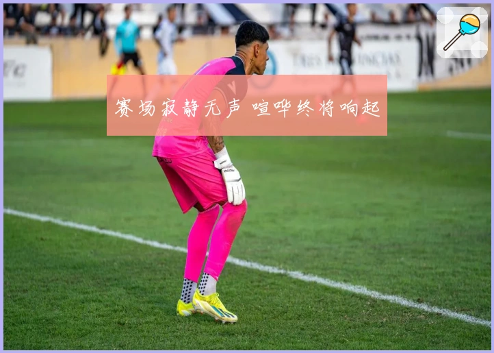 赛场寂静无声 喧哗终将响起