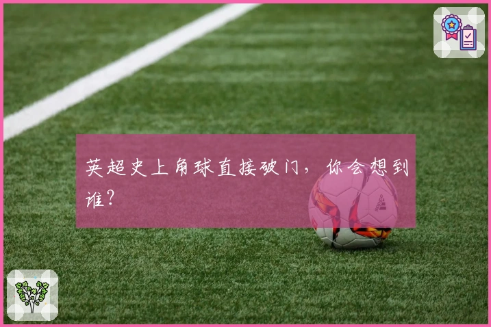 英超史上角球直接破门，你会想到谁？